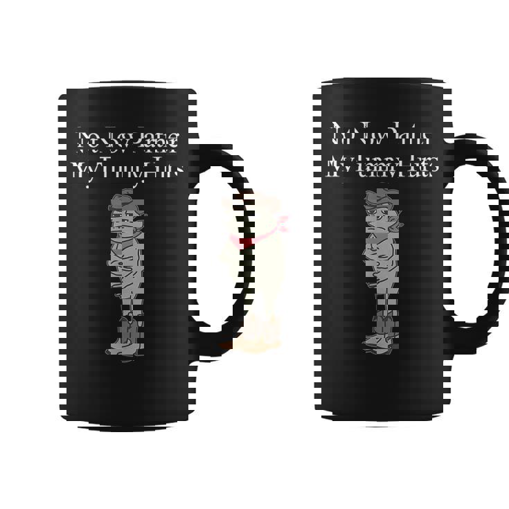Not Now Partner My Tummy Hurts Coffee Mug
