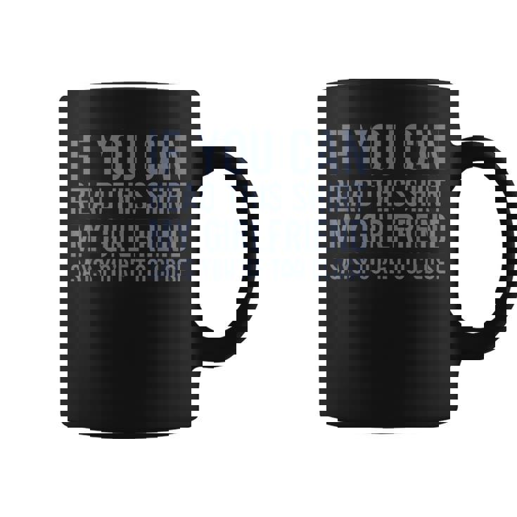 If You Can Read This My Girlfriend Says Your Too Close Graphic Print Coffee Mug