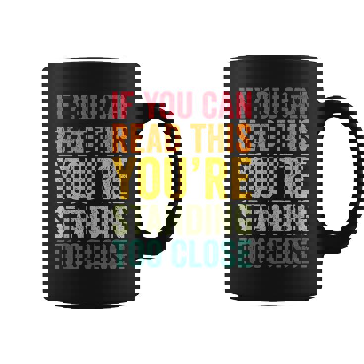 If You Can Read This You'Re Standing Too Close Graphic Print Coffee Mug
