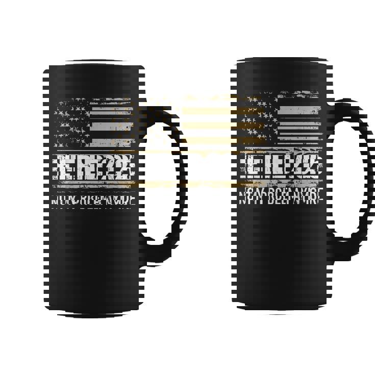 Retired 2025 Us American Flag Problem Anymore For Retirement Coffee Mug