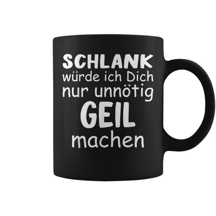 Schlank Würde Dich Nur Unnötig Geil Machen Lustige Spruch Tassen