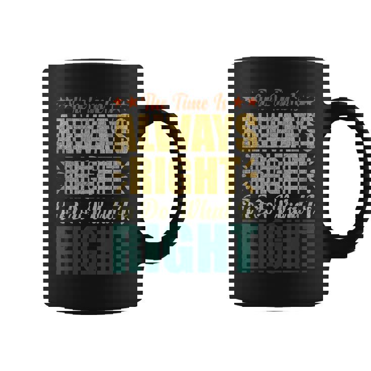 The Time Is Always Right To Do What Is Right Mlk Day Blm Coffee Mug