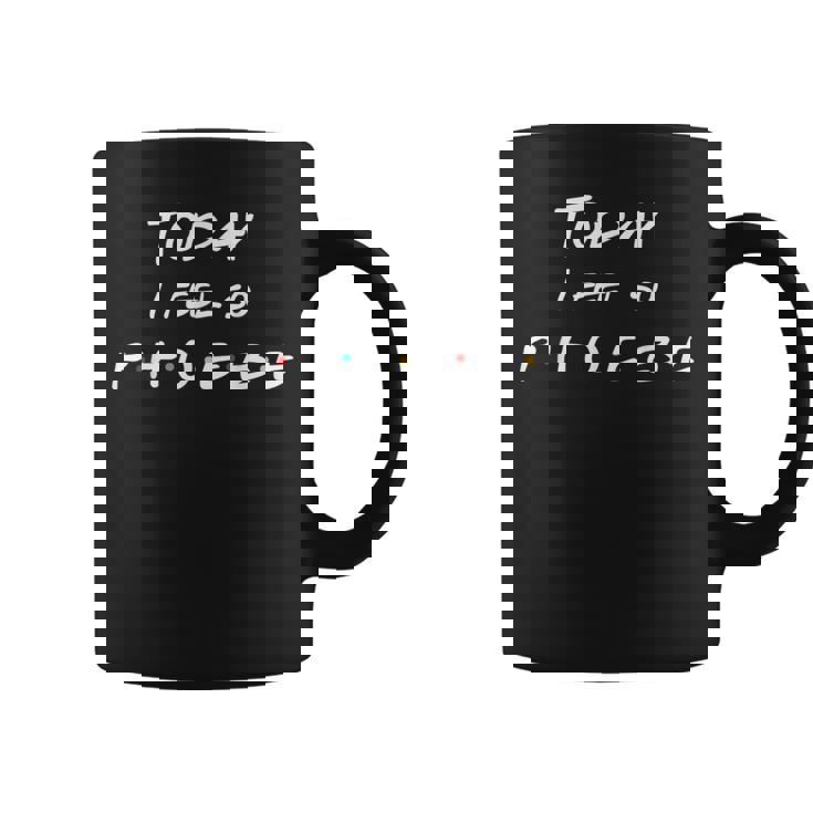 Today I Feel So Phoebe Friend Lindas Letras Taza de café