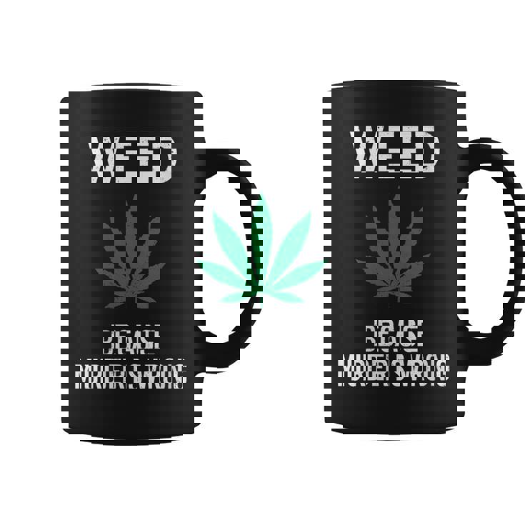 Weed Because Murder Is Wrong Marijuana Smoker Stoner Graphic Print Coffee Mug