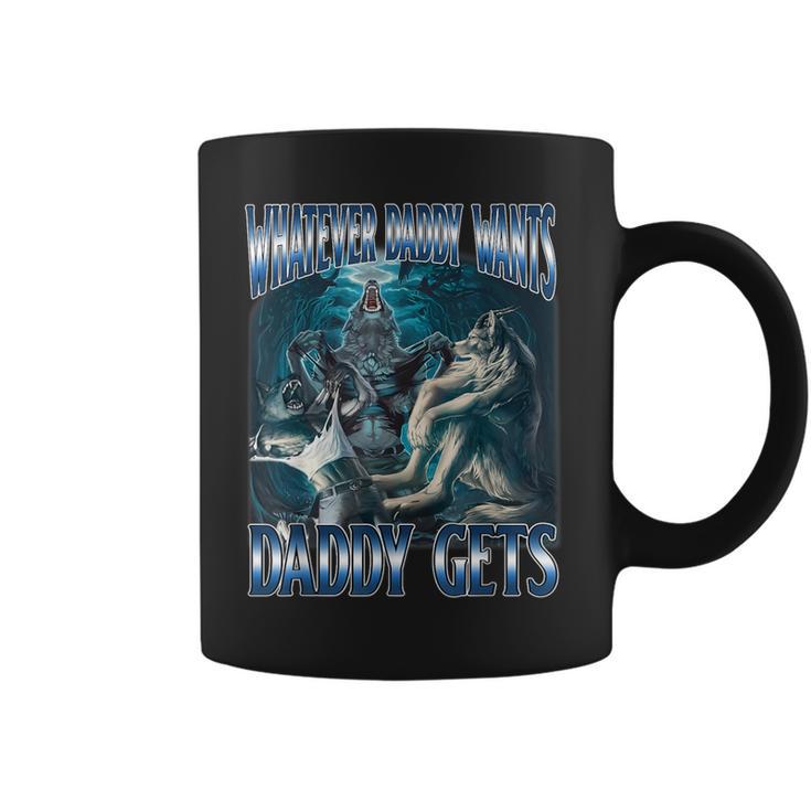 Whatever Daddy Want Daddy Get Alpha Male Meme Humorous Coffee Mug