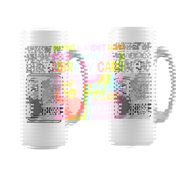 Having Fun Isn't Hard When You've Got A Library Card Coffee Mug