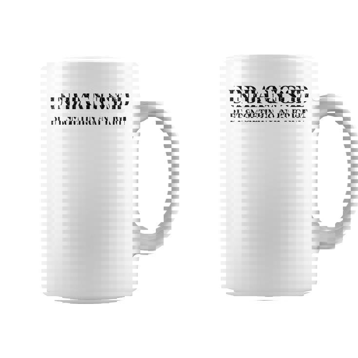 Undiagnosed But Something Ain't Right Coffee Mug