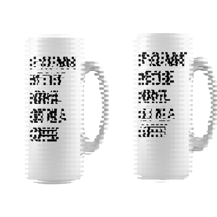 If You Want Me To Be Normal Get Me A Coffee Bean Juice Graphic Print Coffee Mug