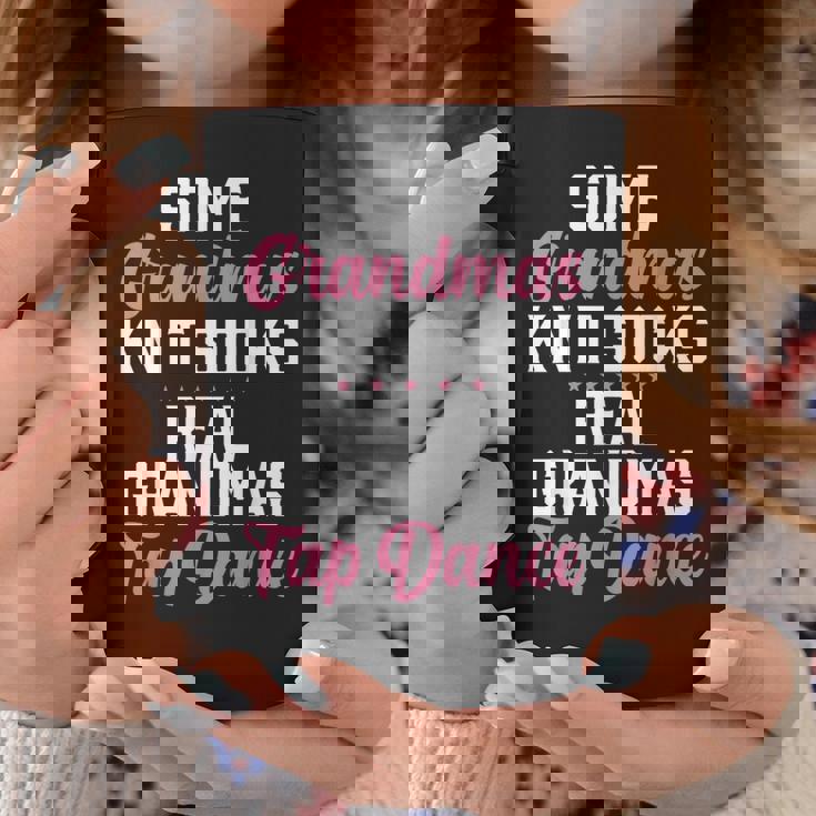 Some Grandmas Knit Socks Real Grandmas Tap Dance Grandma Graphic Print Coffee Mug Unique Gifts