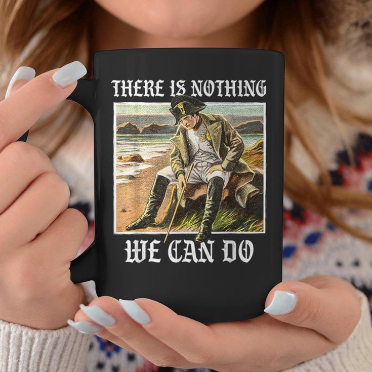 There Is Nothing We Can Do History Napoleon Meme Tassen Lustige Geschenke