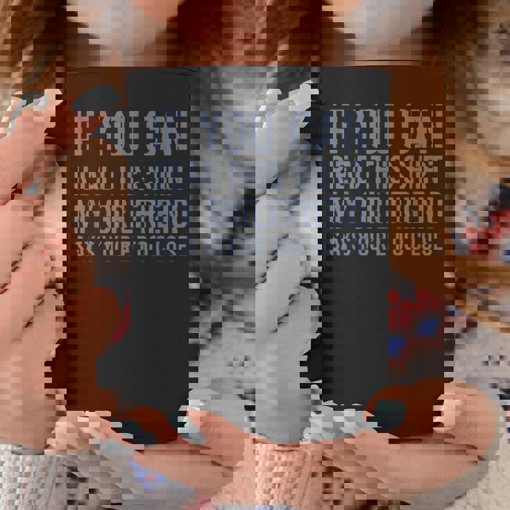 If You Can Read This My Girlfriend Says Your Too Close Graphic Print Coffee Mug Unique Gifts