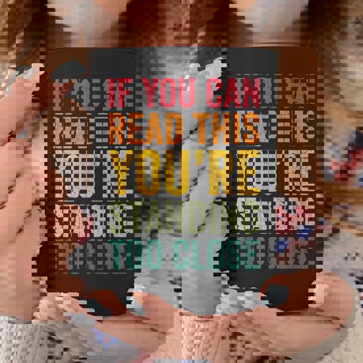 If You Can Read This You'Re Standing Too Close Graphic Print Coffee Mug Unique Gifts
