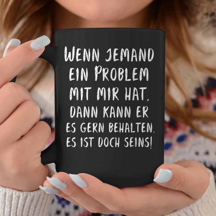 If Someone Has A Problem With Me Then You Can Keep It Tassen Lustige Geschenke