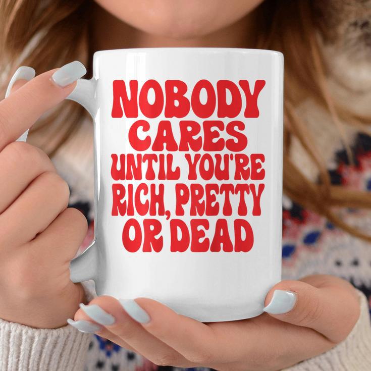 Nobody Cares Until You're Rich Pretty Or Dead Tassen Lustige Geschenke