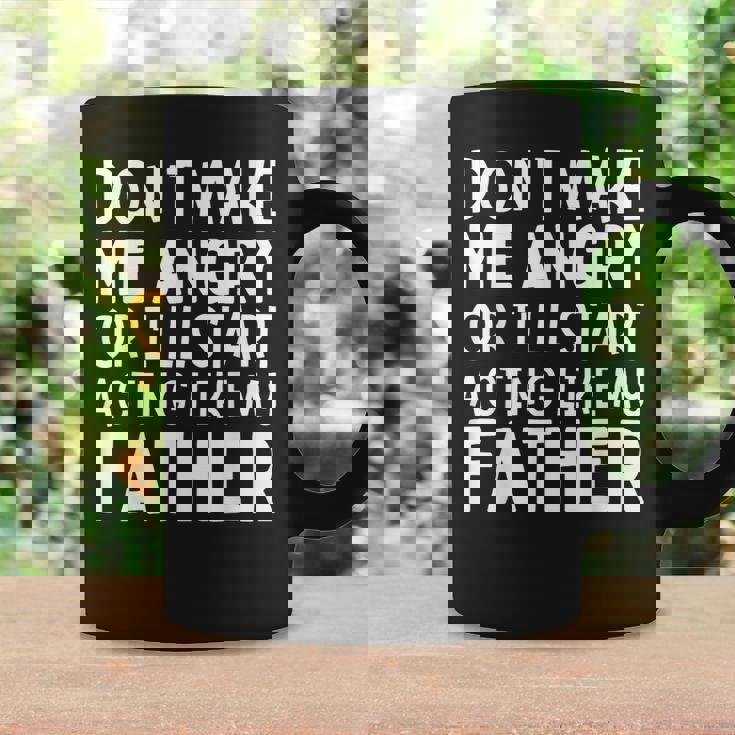 Don’T Make Me Angry Or I’Ll Act Like My Father Dad Coffee Mug Gifts ideas