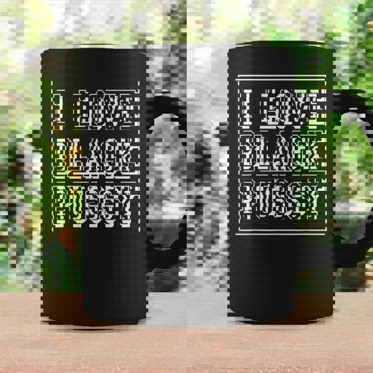 I Love Black Pussy Adult Humor Sarcastic Saying Men Coffee Mug Gifts ideas