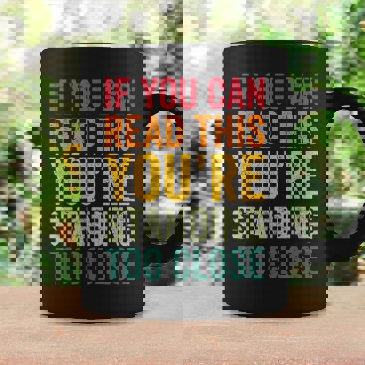If You Can Read This You'Re Standing Too Close Graphic Print Coffee Mug Gifts ideas