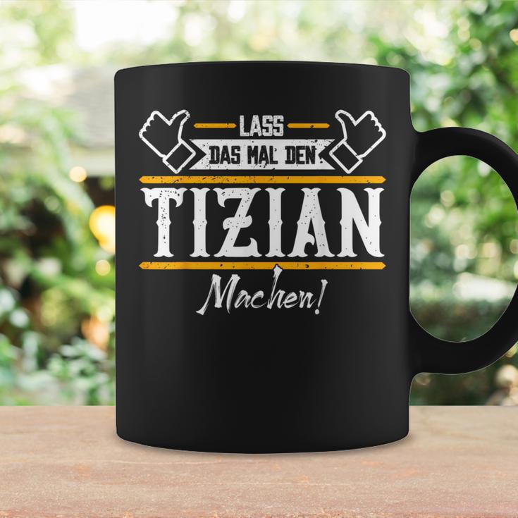 Tizian Lass Das Den Tizian Machen First Name Tassen Geschenkideen