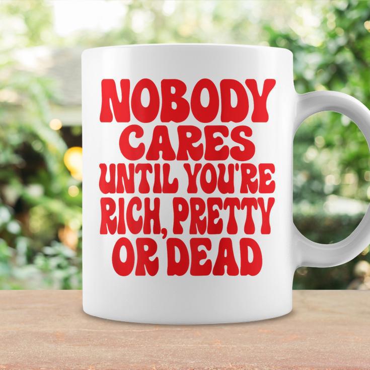 Nobody Cares Until You're Rich Pretty Or Dead Tassen Geschenkideen