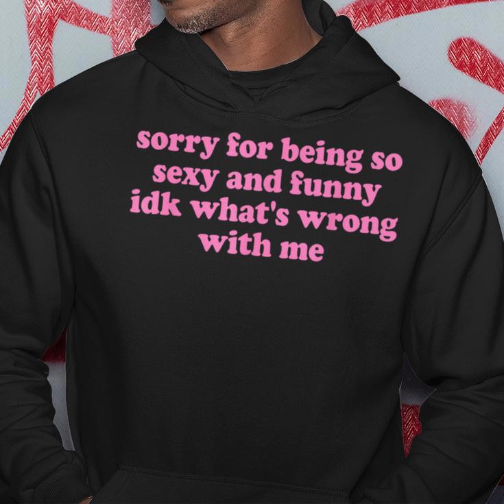 Sorry For Being Sexy And X Idk What's Wrong With Me Kapuzenpullover Lustige Geschenke