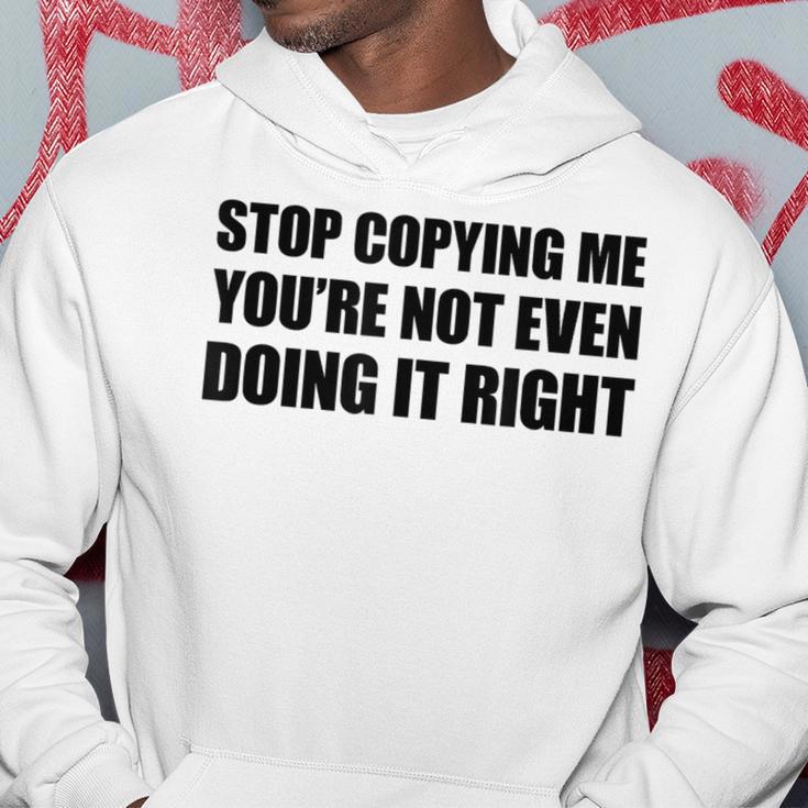 Stop Copying Me You're Not Even Doing It Right Kapuzenpullover Lustige Geschenke