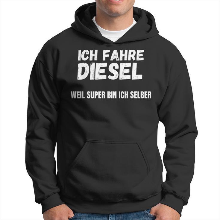 Ich Fahre Diesel Weil Super Bin Ich Selbst Kapuzenpullover