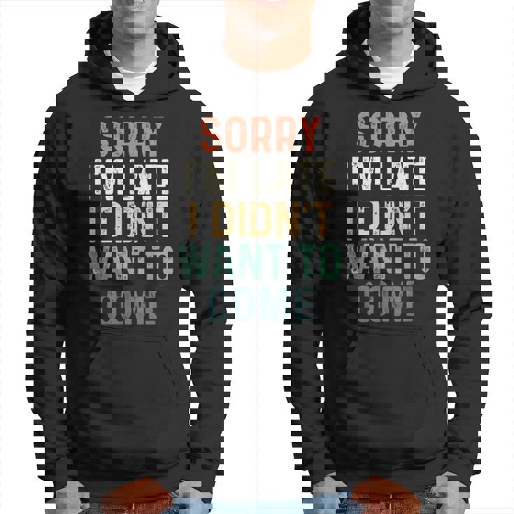 Sorry I'm Late I Didn't Want To Come Sorry I Am Late Sudadera