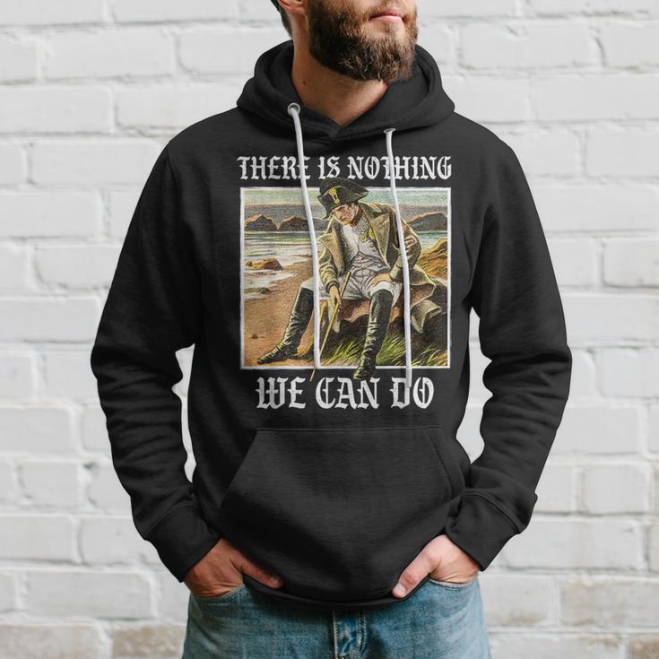 There Is Nothing We Can Do History Napoleon Meme Kapuzenpullover Geschenke für Ihn