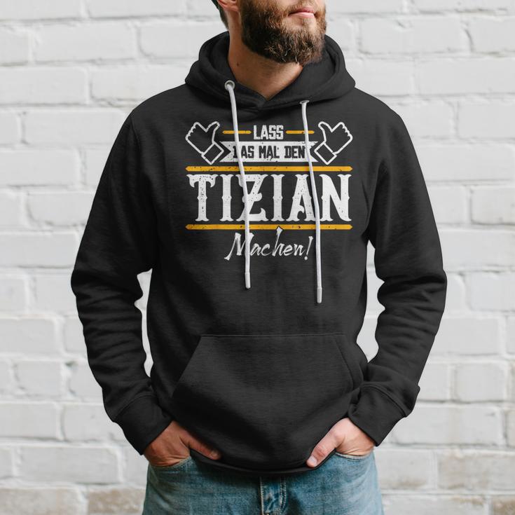 Tizian Lass Das Den Tizian Machen First Name Kapuzenpullover Geschenke für Ihn