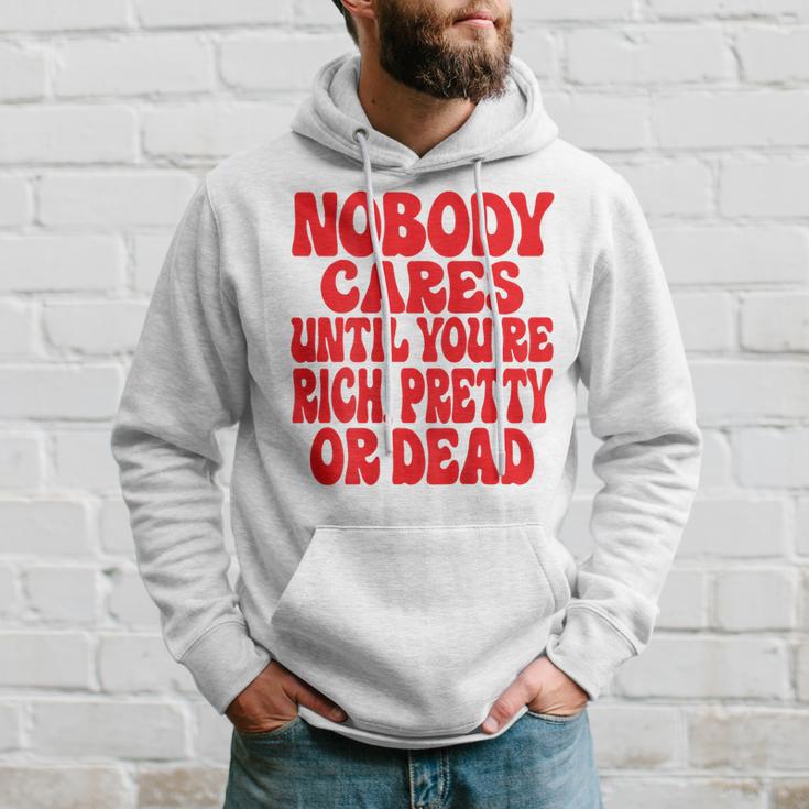 Nobody Cares Until You're Rich Pretty Or Dead Kapuzenpullover Geschenke für Ihn