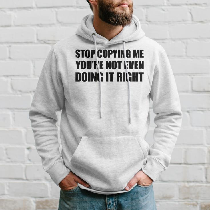 Stop Copying Me You're Not Even Doing It Right Kapuzenpullover Geschenke für Ihn