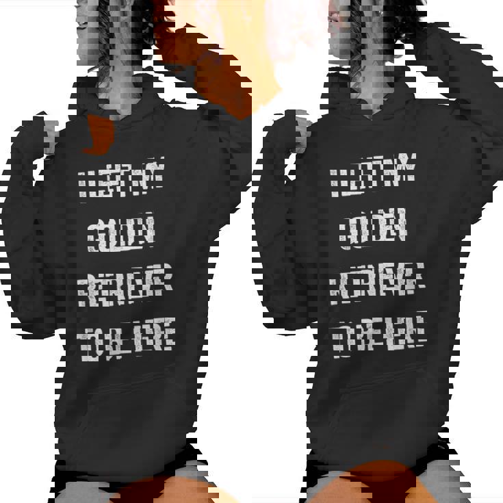 Left My Golden Retriever To Be Here Golden Mom Golden Dad Women Hoodie