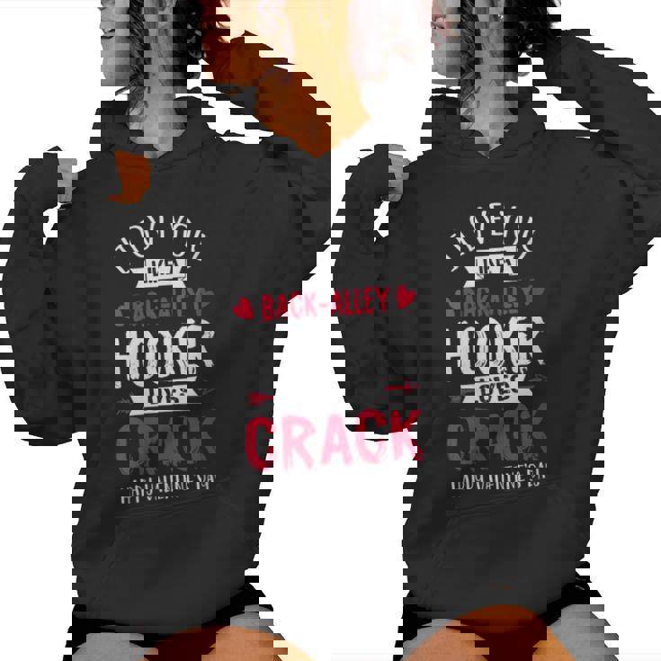 I Love You Like A Hooker Loves Crack Valentine's Day Women's Hoodie
