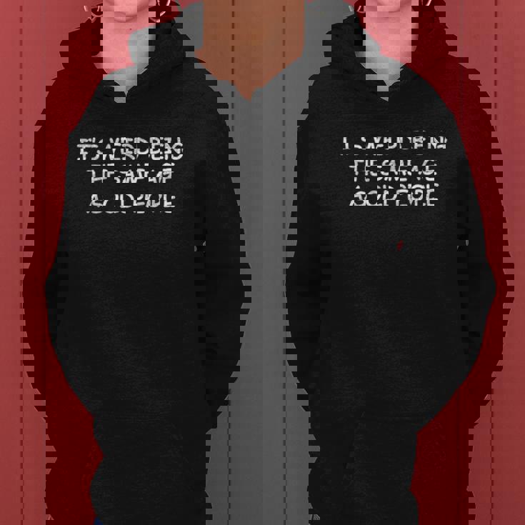 It's Weird Being The Same Age As Old People Old Person Women Hoodie