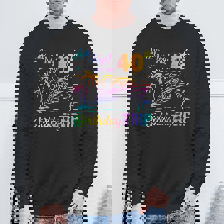 Aw Ship It’S My 40Th Birthday Trip Sweatshirt Gifts for Old Men