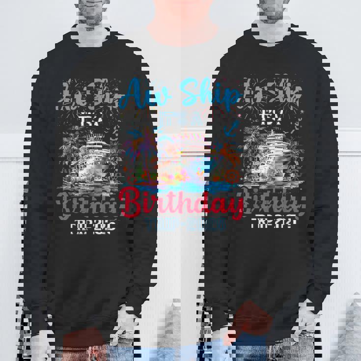 Aw Ship Its A Birthday Trip 2025 Cruise Family Vacation Trip Sweatshirt Gifts for Old Men