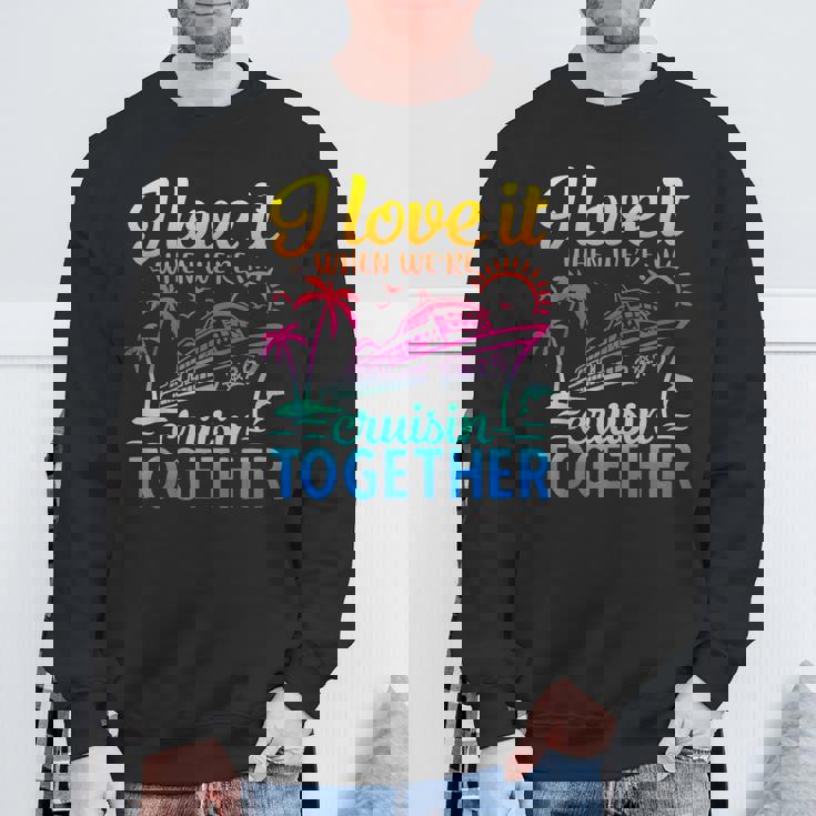 Family Cruise 2025 I Love It When We're Cruisin' Together Sweatshirt Gifts for Old Men