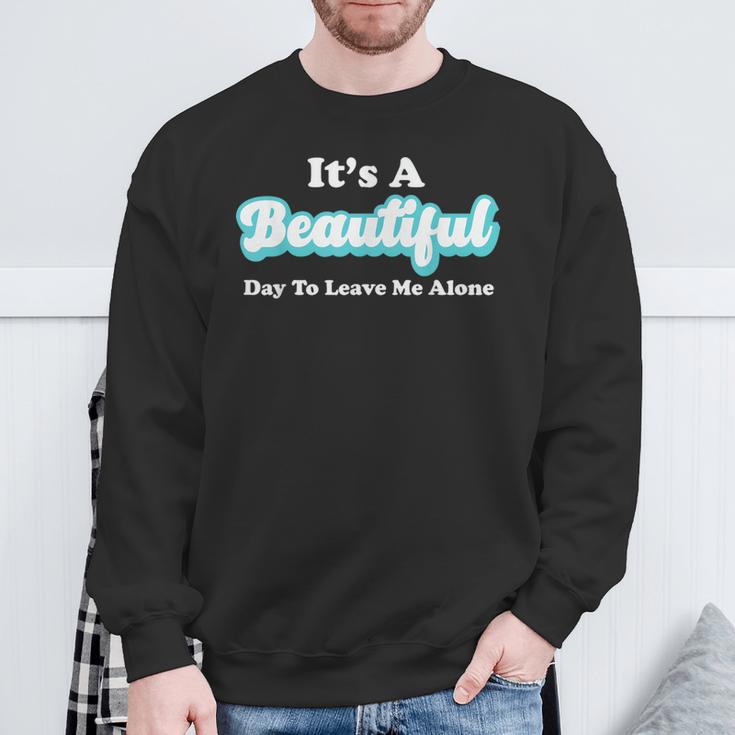 It's A Beautiful Day To Leave Me Alone Sweatshirt Gifts for Old Men
