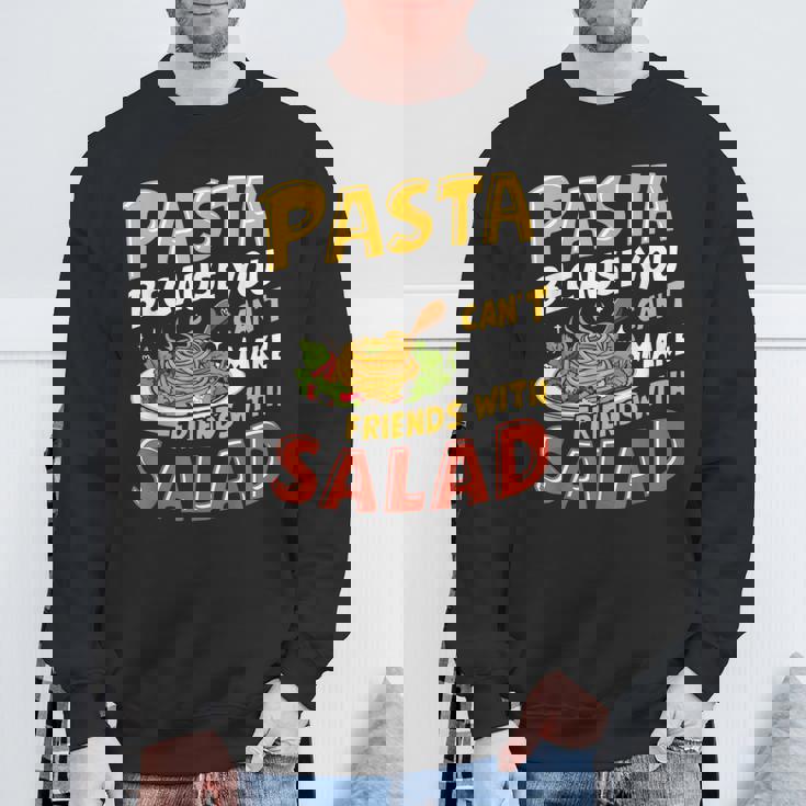 Pasta Because You Can’t Make Friends With Salad Pasta Party Sweatshirt Gifts for Old Men