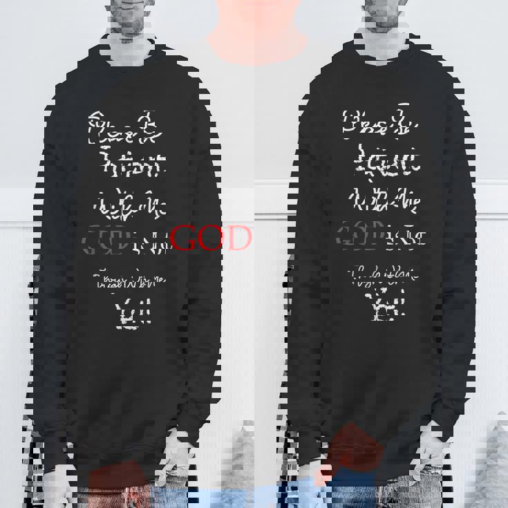 Be Patient With Me GOD Is Not Through With Me Yet Christian Sweatshirt Gifts for Old Men