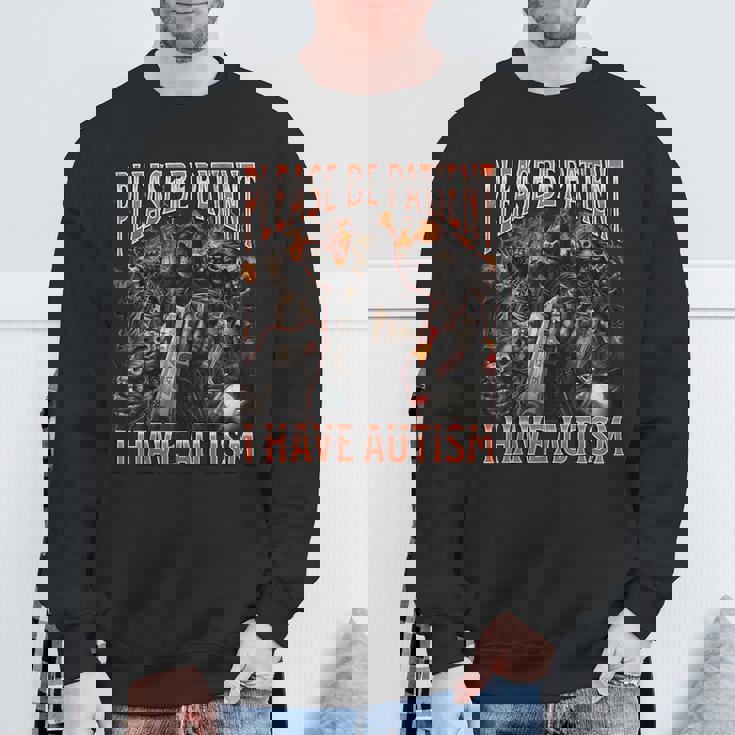 Please Be Patient I Have Autism Hard Skeleton Meme Sweatshirt Gifts for Old Men
