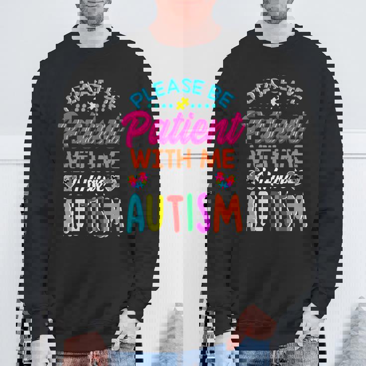 Please Be Patient With Me I Have Autism Sweatshirt Gifts for Old Men