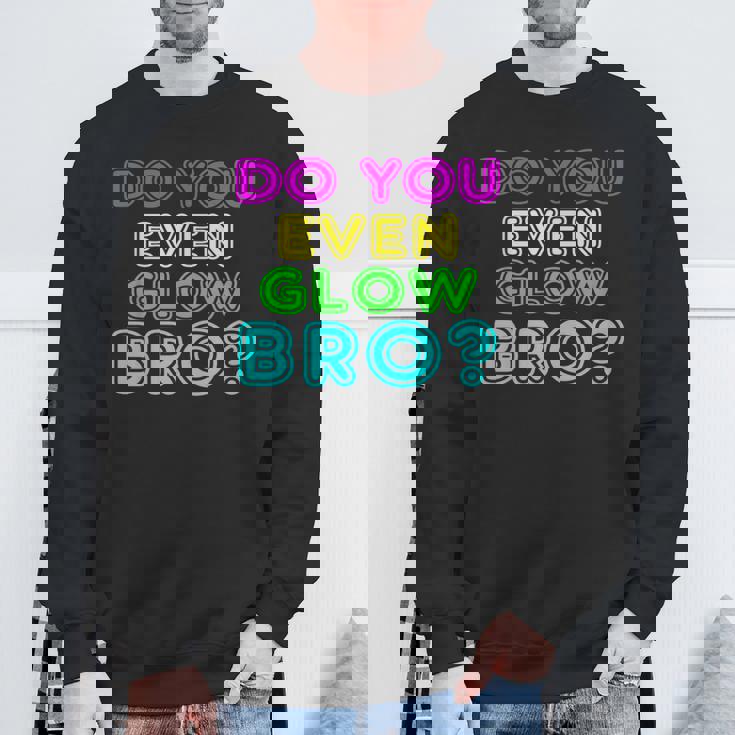 Rave Tshirt Do You Even Glow Bro Sweatshirt Gifts for Old Men