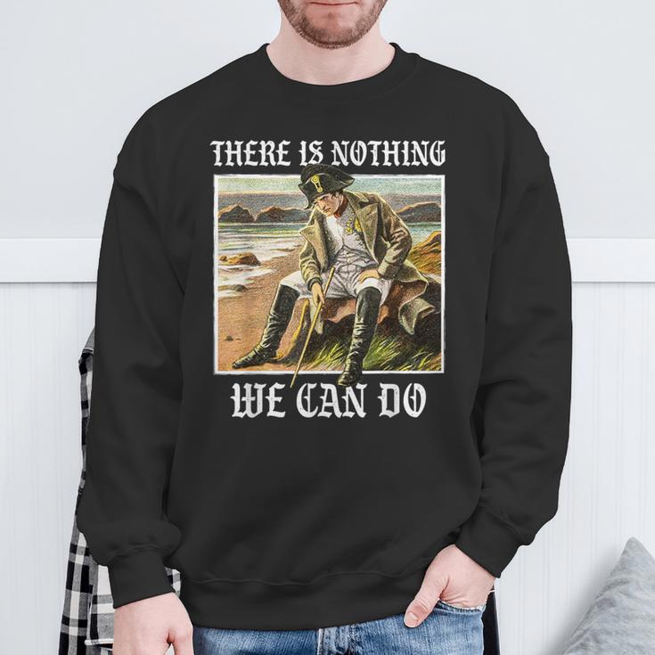 There Is Nothing We Can Do History Napoleon Meme Sweatshirt Geschenke für alte Männer