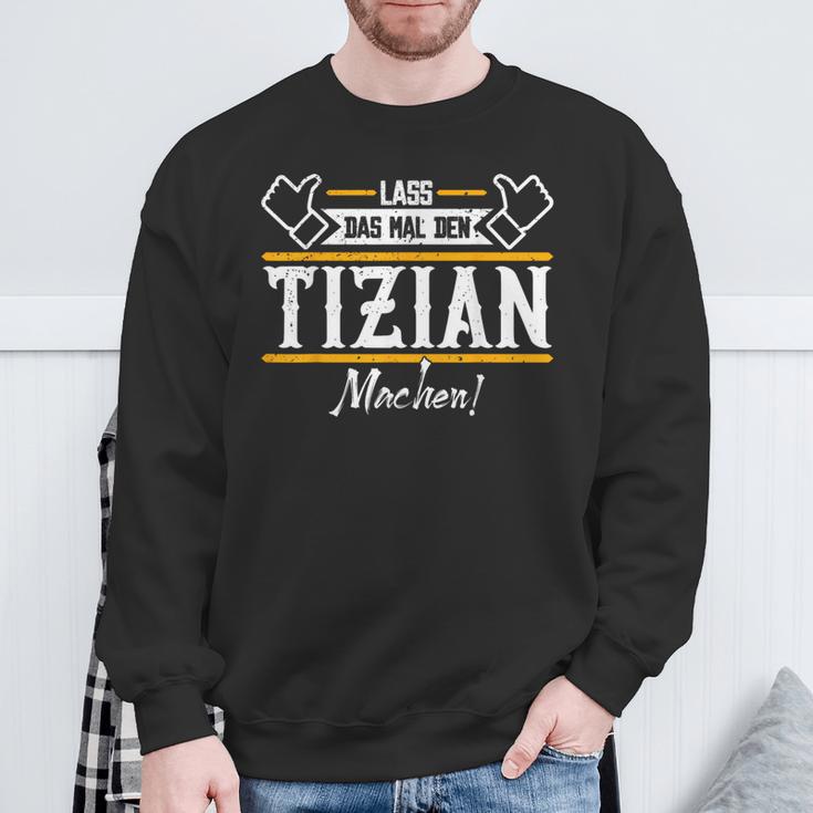 Tizian Lass Das Den Tizian Machen First Name Sweatshirt Geschenke für alte Männer