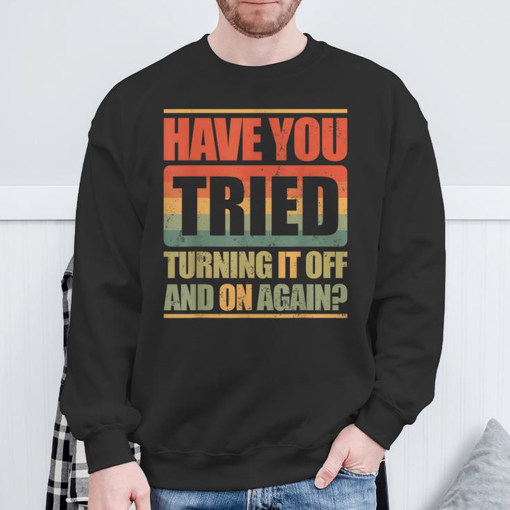 Have You Tried Turning It Off And On Again Sweatshirt Geschenke für alte Männer