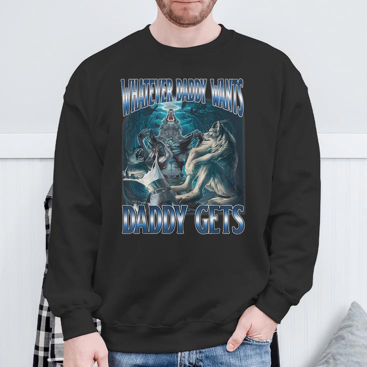 Whatever Daddy Want Daddy Get Alpha Male Meme Humorous Sweatshirt Gifts for Old Men