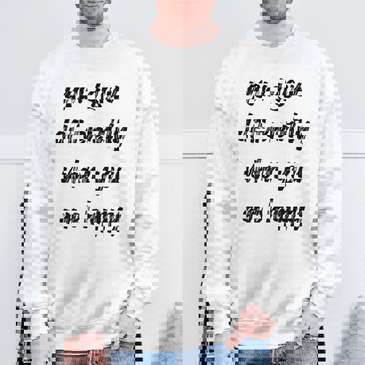You Glow Differently When You Are Happy Quote Premium Sweatshirt Gifts for Old Men