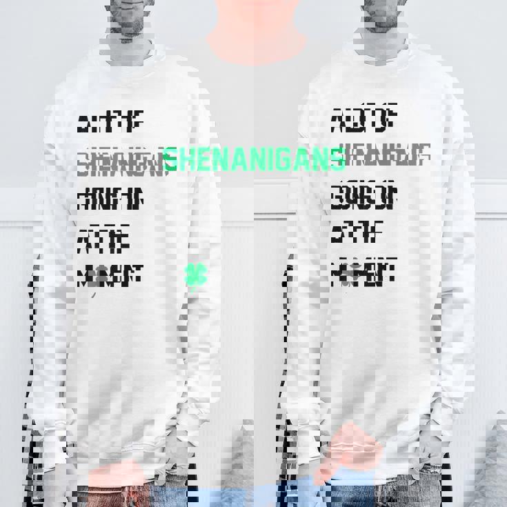 A Lot Of Shenanigans Going On At The Moment St Patrick Sweatshirt Gifts for Old Men