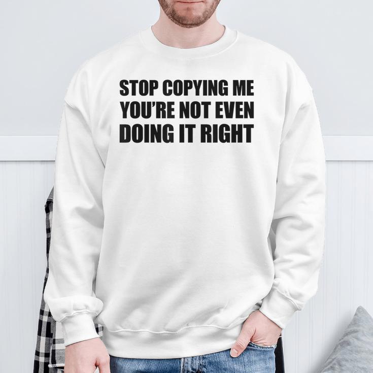 Stop Copying Me You're Not Even Doing It Right Sweatshirt Geschenke für alte Männer